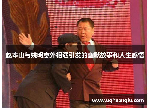 赵本山与姚明意外相遇引发的幽默故事和人生感悟
