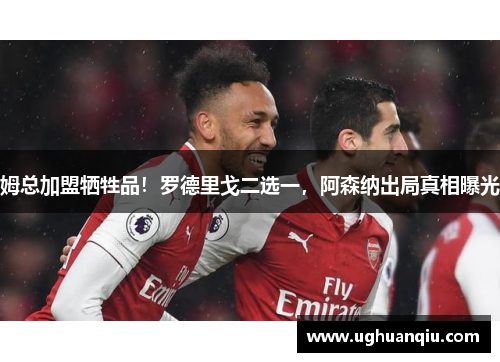 姆总加盟牺牲品！罗德里戈二选一，阿森纳出局真相曝光