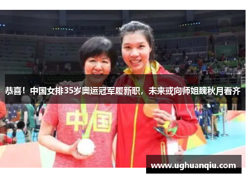 恭喜！中国女排35岁奥运冠军履新职，未来或向师姐魏秋月看齐